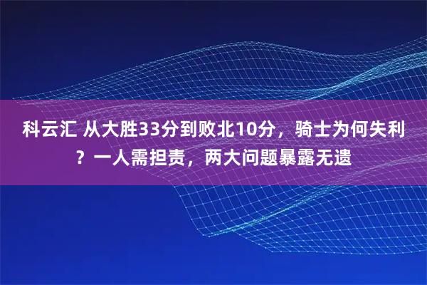 科云汇 从大胜33分到败北10分，骑士为何失利？一人需担责，两大问题暴露无遗