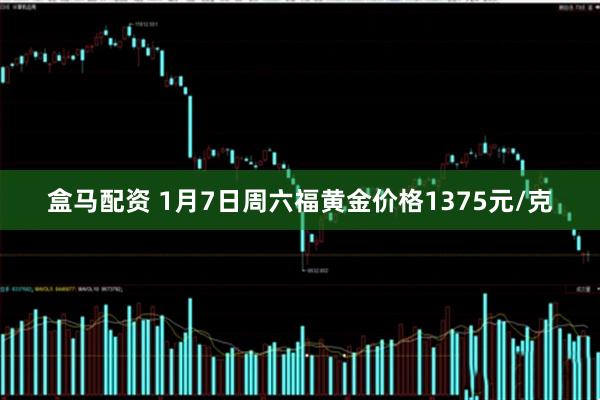 盒马配资 1月7日周六福黄金价格1375元/克