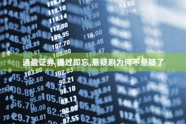通盈证券 播过即忘,悬疑剧为何不悬疑了